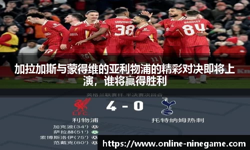 加拉加斯与蒙得维的亚利物浦的精彩对决即将上演，谁将赢得胜利